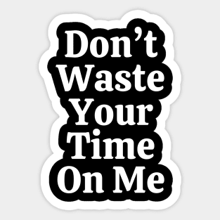 Don't Waste Your Time On Me Sticker